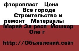 фторопласт › Цена ­ 500 - Все города Строительство и ремонт » Материалы   . Марий Эл респ.,Йошкар-Ола г.